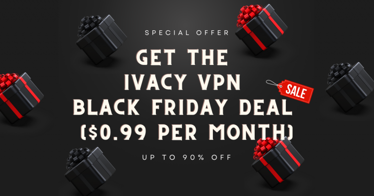 Get The Ivacy VPN Black Friday Deal [$0.99 Per Month]