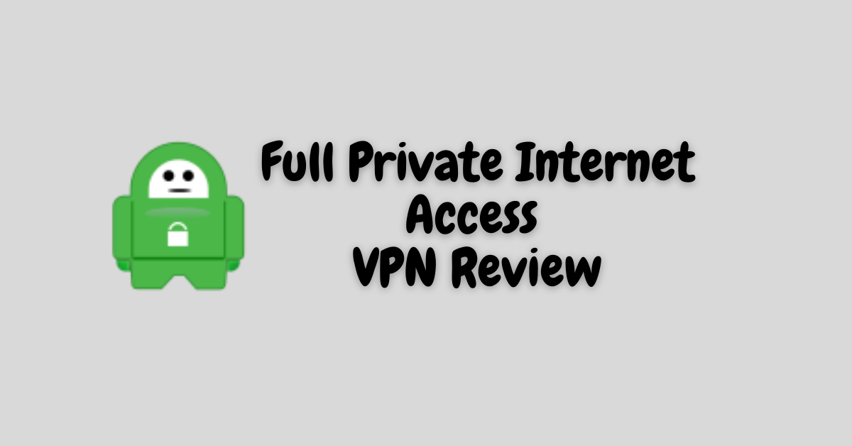Full Private Internet Access VPN Review
