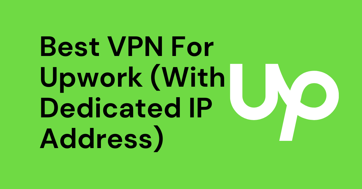 Best VPN For Upwork (With Dedicated IP Address)