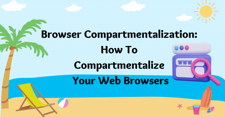 Browser Compartmentalization: How To Compartmentalize Your Web Browsers