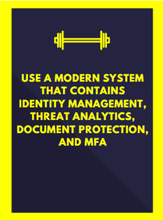 Use a modern system that contains identity management, threat analytics, document protection, and MFA