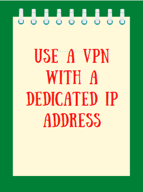 use a vpn with dedicated ip address