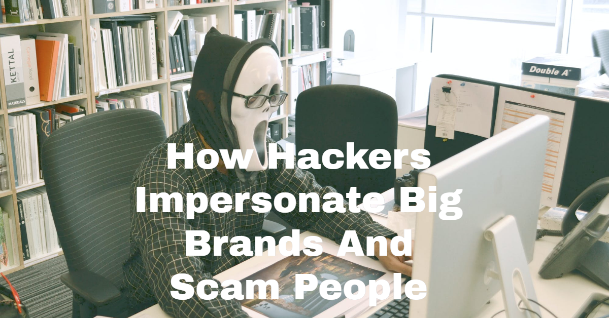 How Hackers Impersonate Big Brands And Scam People