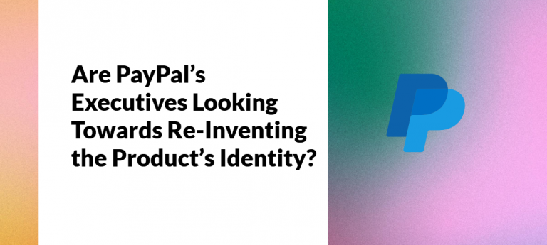 Are PayPal’s Executives Looking Towards Re-Inventing the Product’s Identity?