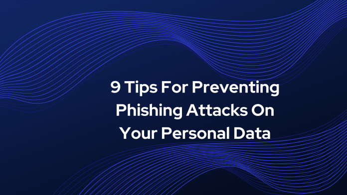 9 Tips For Preventing Phishing Attacks On Your Personal Data