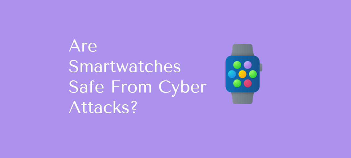 Are Smartwatches Safe From Cyber Attacks?