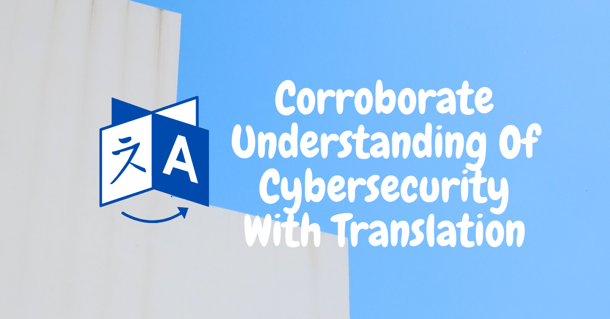 Corroborate Understanding Of Cybersecurity With Translation