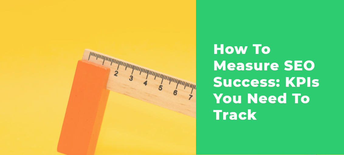 How To Measure SEO Success: KPIs You Need To Track