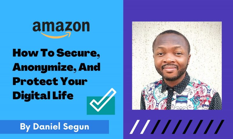 How To Secure, Anonymize, And Protect Your Digital Life By Daniel Segun