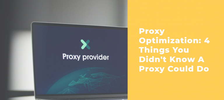 Proxy Optimization: 4 Things You Didn't Know A Proxy Could Do