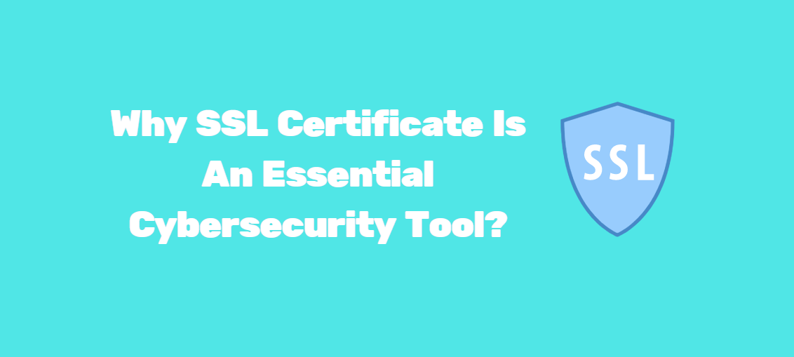Why SSL Certificate Is An Essential Cybersecurity Tool?