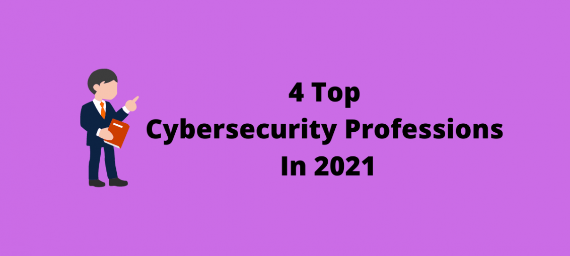 4 Top Cybersecurity Professions In 2021
