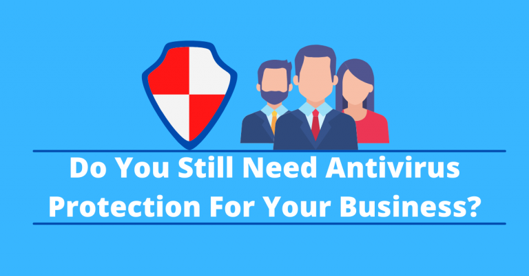 Do You Still Need Antivirus Protection For Your Business?