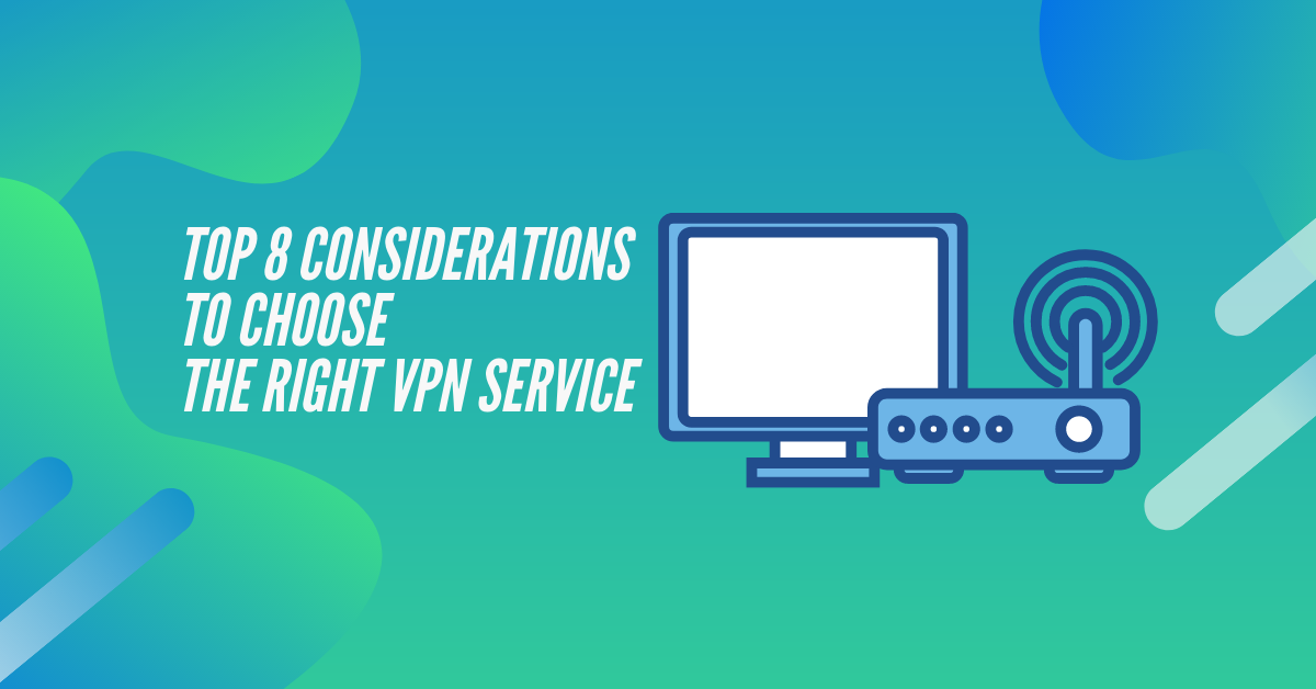 Top 8 Considerations To Choose The Right VPN Service