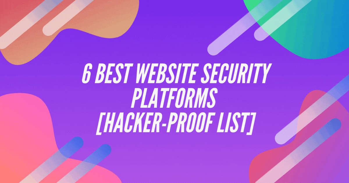 6 Best Website Security Platforms [Hacker-Proof LIST]