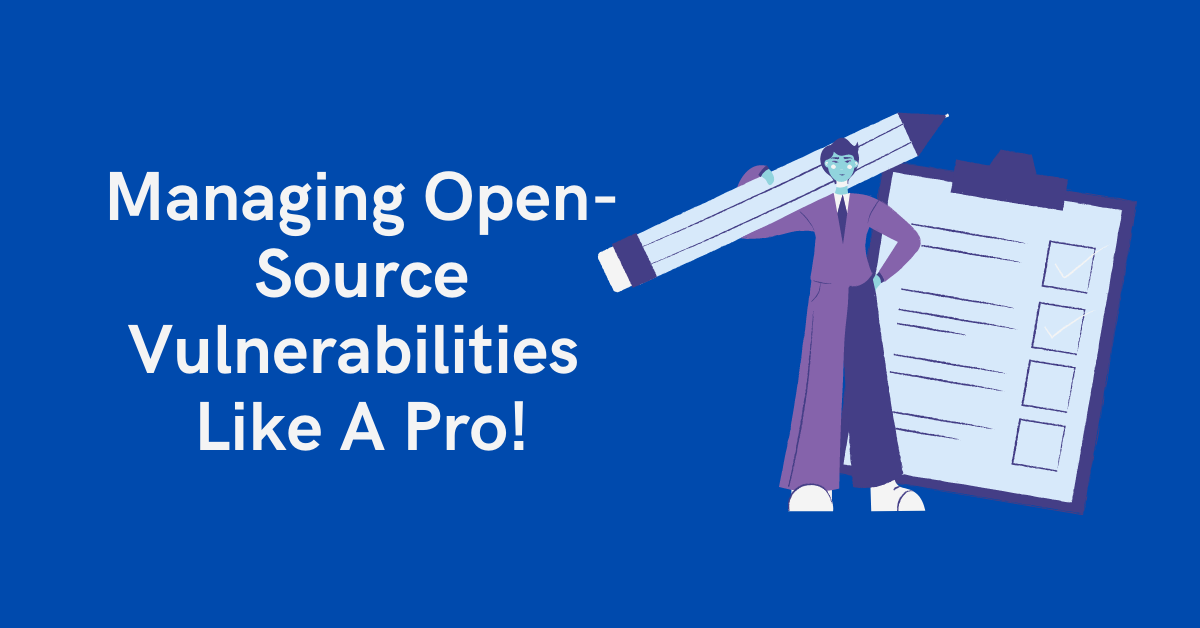 Managing Open-Source Vulnerabilities Like A Pro!