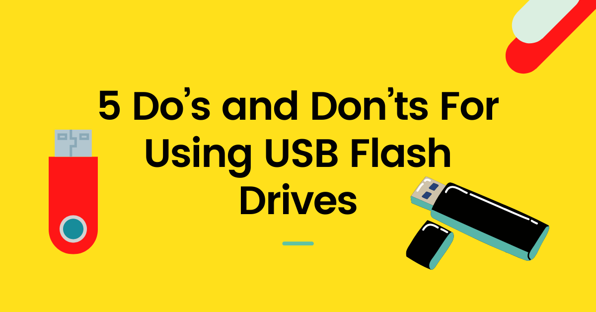 5 Do’s and Don’ts For Using USB Flash Drives