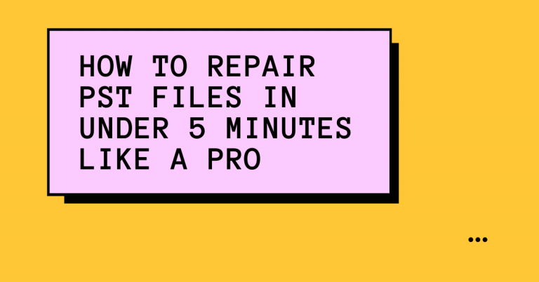 How To Repair PST Files In Under 5 Minutes Like A Pro