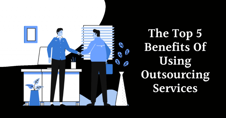 The Top 5 Benefits Of Using Outsourcing Services