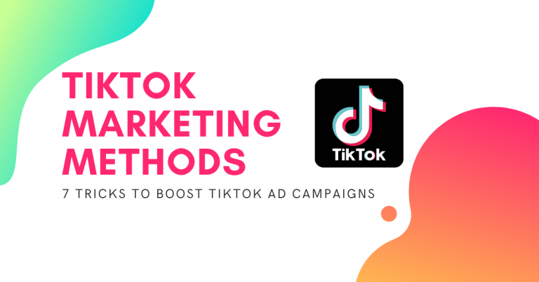 TikTok Marketing Methods: 7 Tricks To Boost TikTok Ad Campaigns