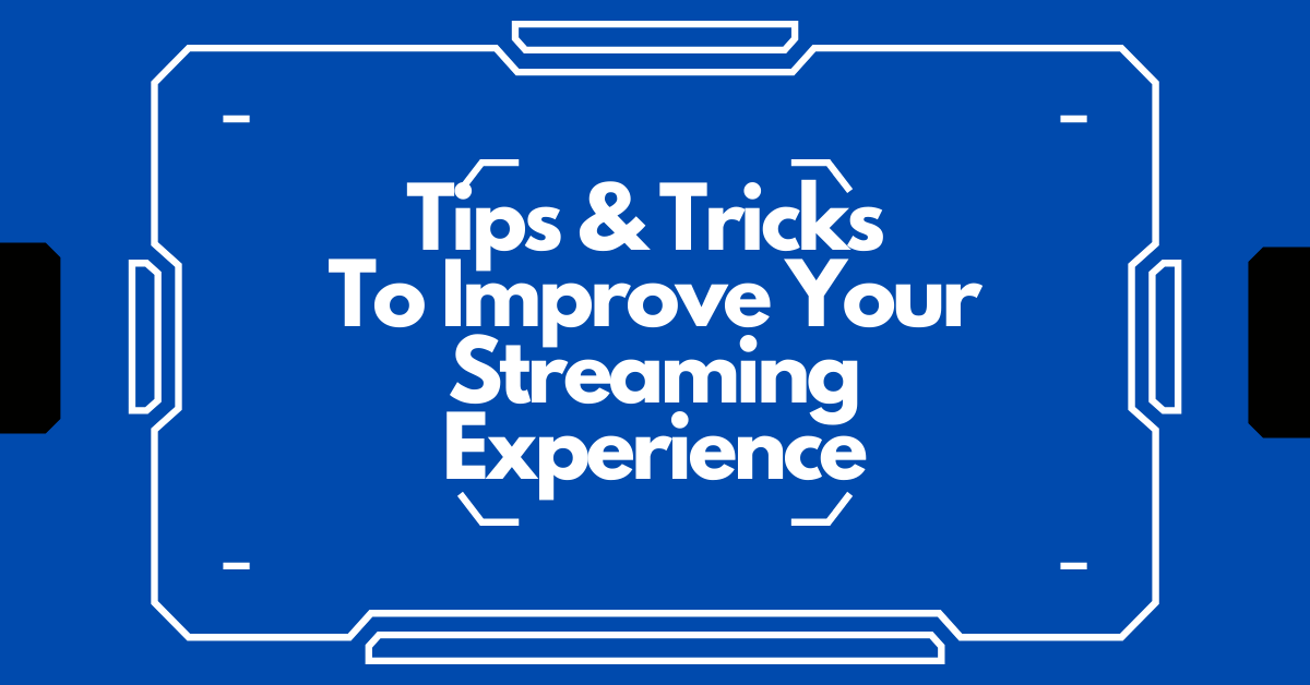 Tips & Tricks To Improve Your Streaming Experience