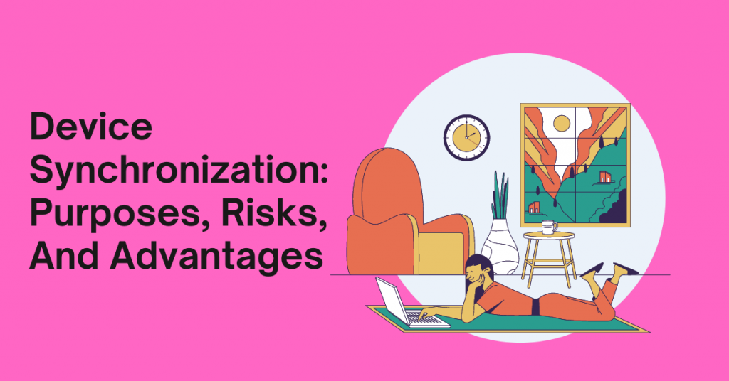 Device Synchronization Purposes, Risks, And Advantages
