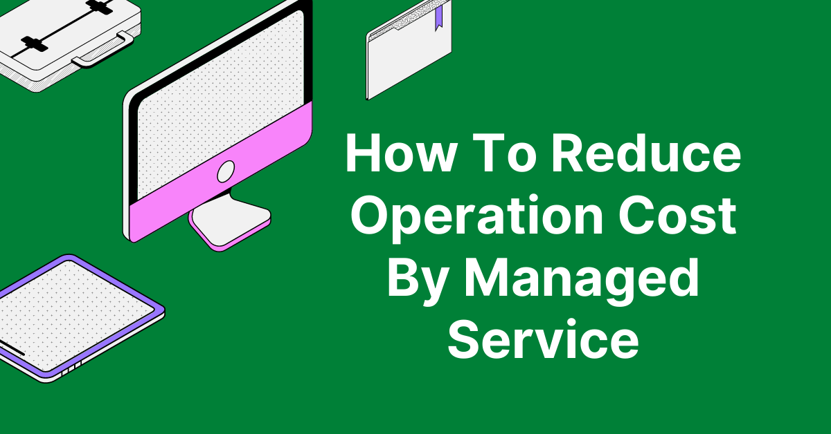 How To Reduce Operation Cost By Managed Service