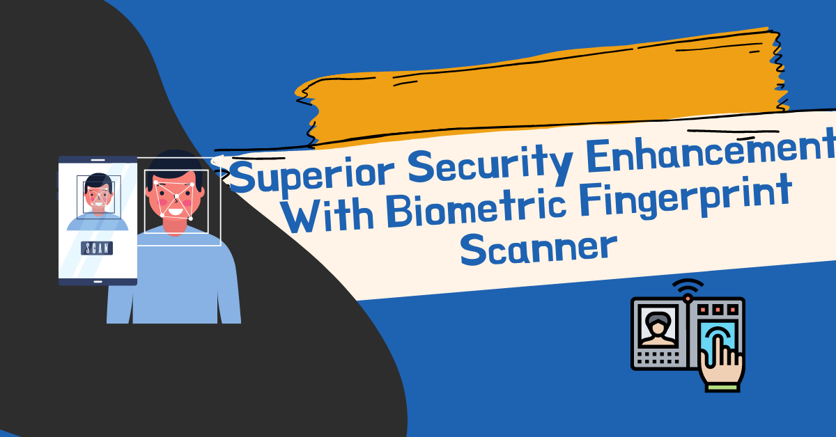 Superior Security Enhancement With Biometric Fingerprint Scanner