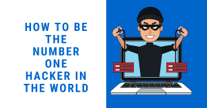 How To Be The Number One Hacker In The World - SecureBlitz