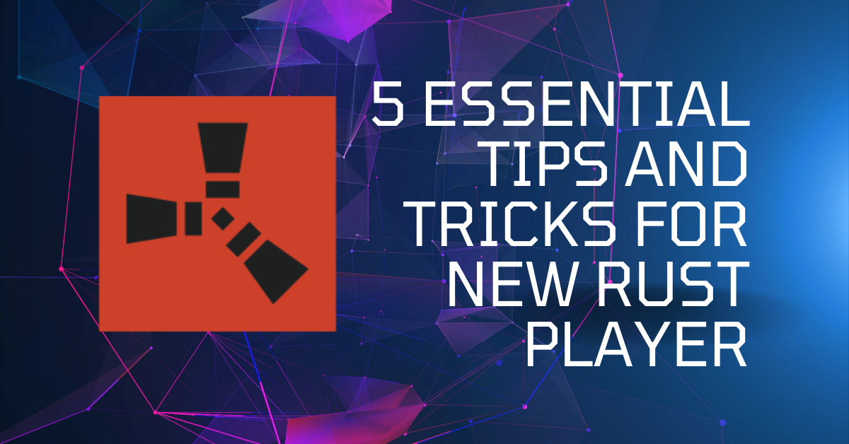 Essential Tips And Tricks For New Rust Player