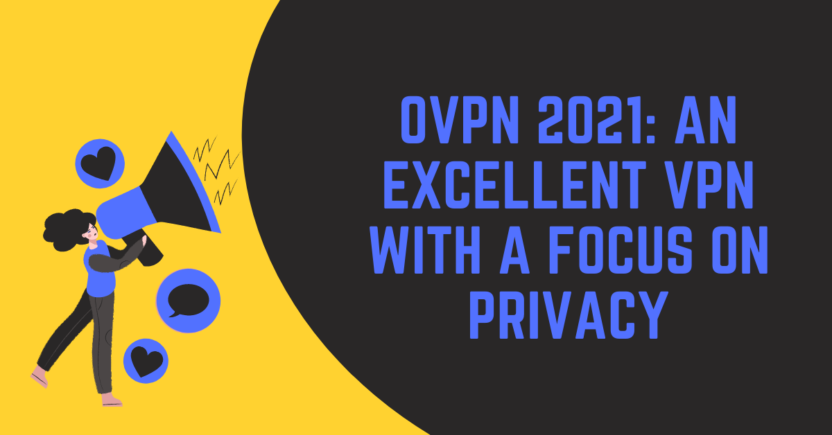 OVPN 2021 An Excellent VPN With A Focus On Privacy