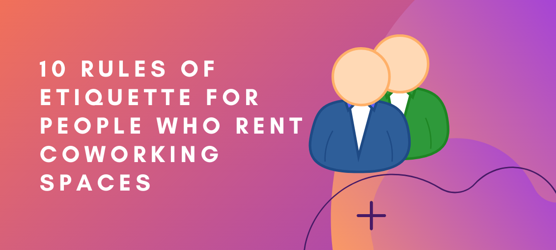 10 Rules Of Etiquette For People Who Rent Coworking Spaces