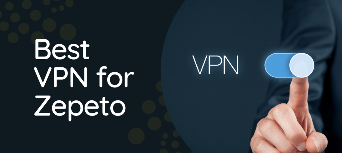 5 Best VPN for Zepeto [2022 LIST]