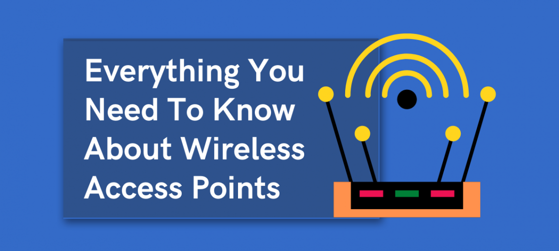 Everything You Need To Know About Wireless Access Points