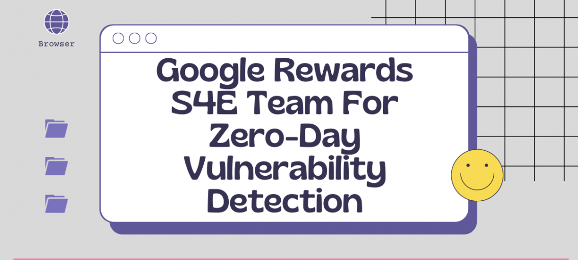 Google Rewards S4E Team For Zero-Day Vulnerability Detection