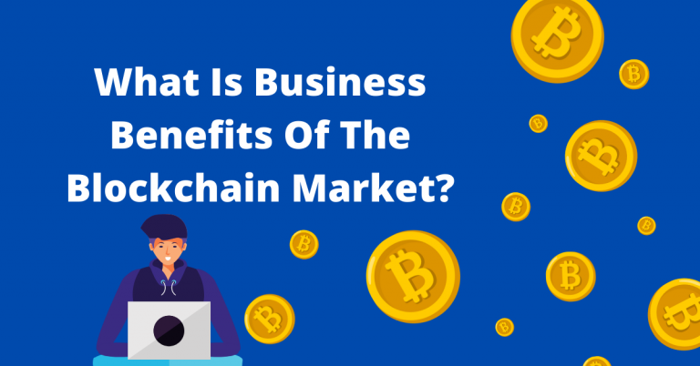 What Is Business Benefits Of The Blockchain Market