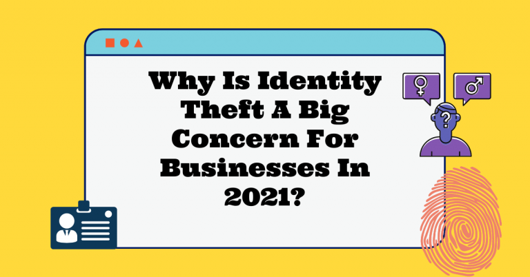 Why Is Identity Theft A Big Concern For Businesses In 2021