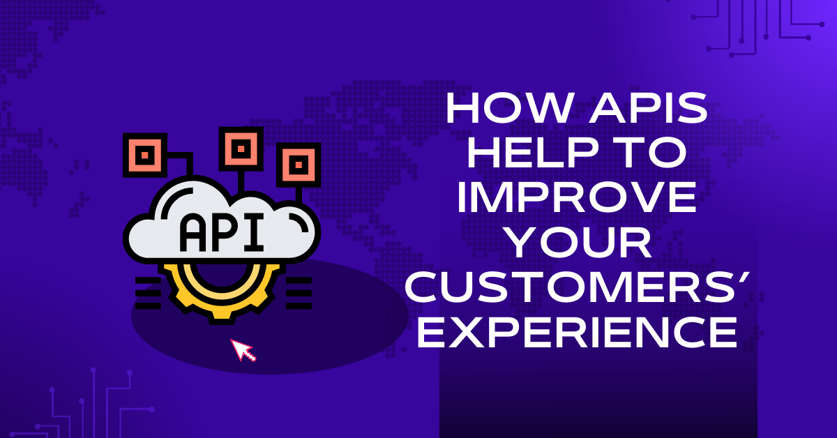 how APIs help to improve your customers’ experience, including 5 things business owners should know