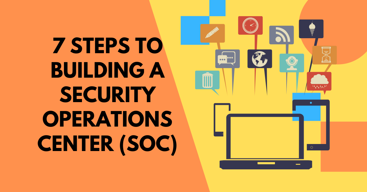 7 Steps to Building A Security Operations Center (SOC)