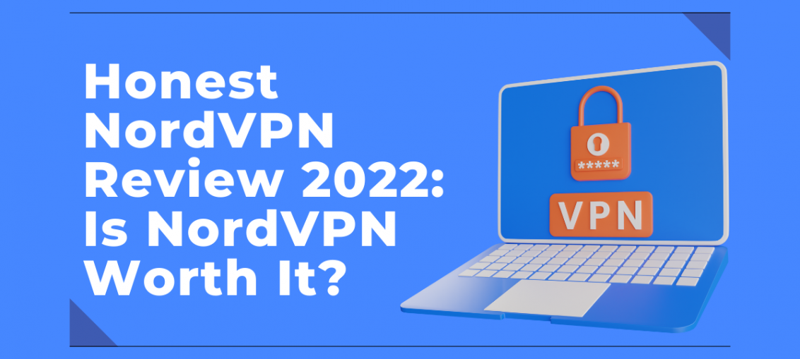 Honest NordVPN Review 2022: Is NordVPN Worth It?