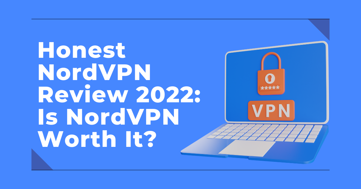 Honest NordVPN Review 2022: Is NordVPN Worth It?