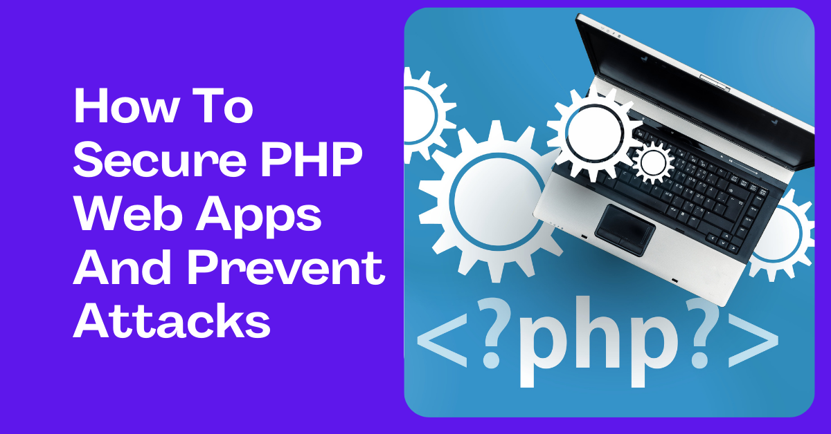 How To Secure PHP Web Apps And Prevent Attacks