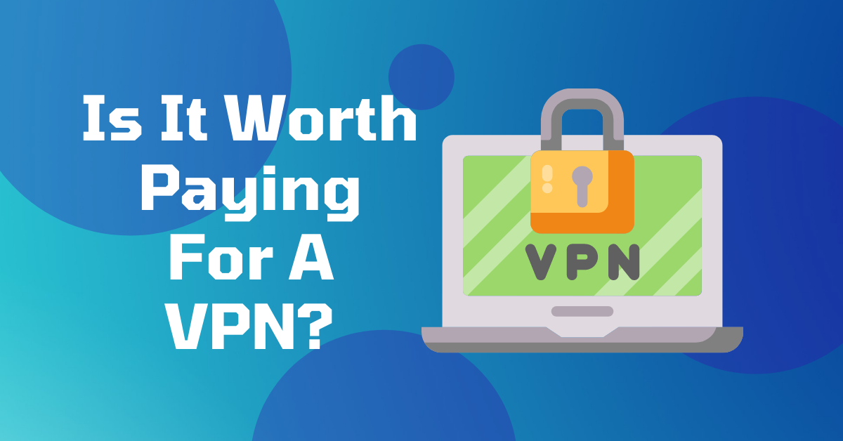 Is It Worth Paying For A VPN