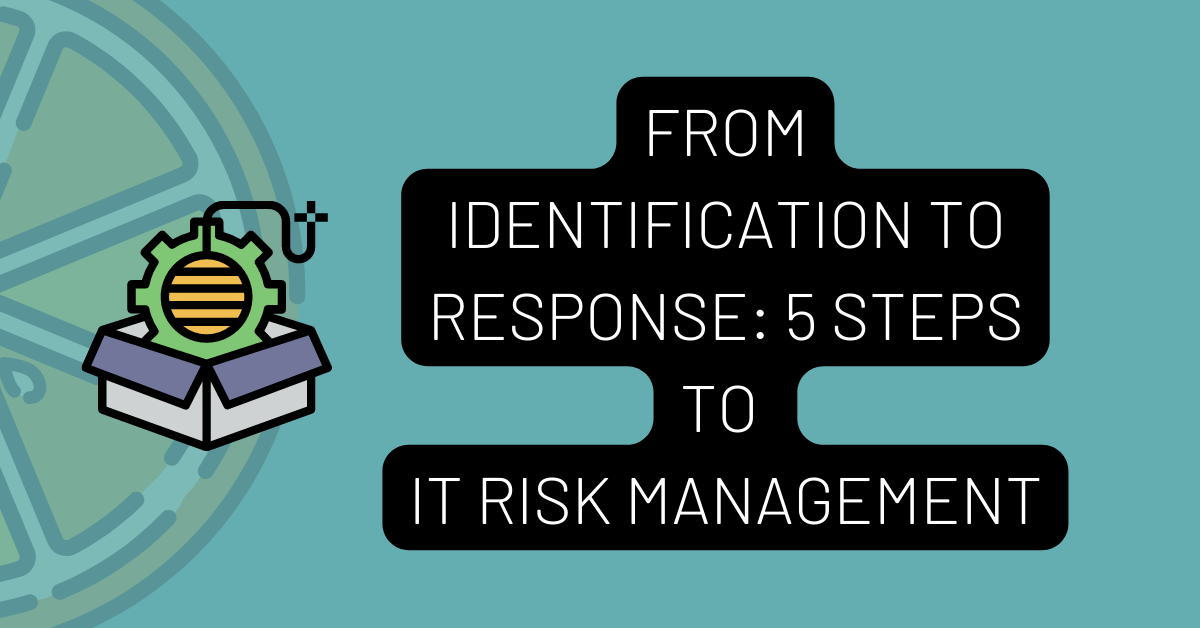 From Identification To Response: 5 Steps To IT Risk Management