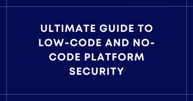 Ultimate Guide To Low-code And No-code Platform Security