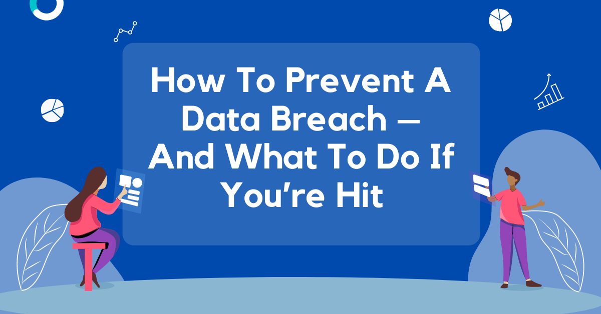 How To Prevent A Data Breach – And What To Do If You’re Hit