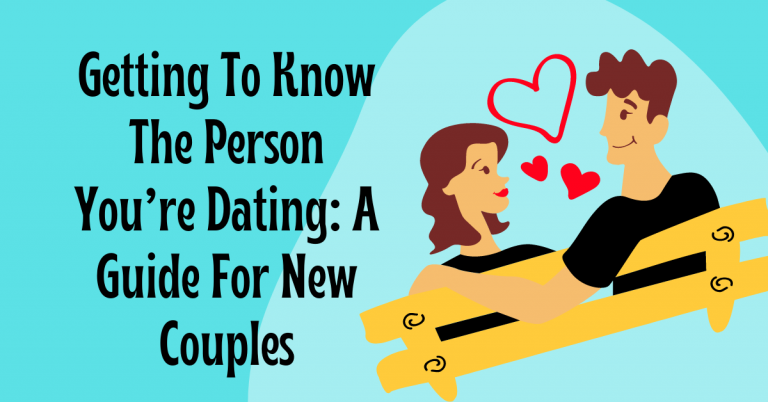 Getting To Know The Person You’re Dating: A Guide For New Couples