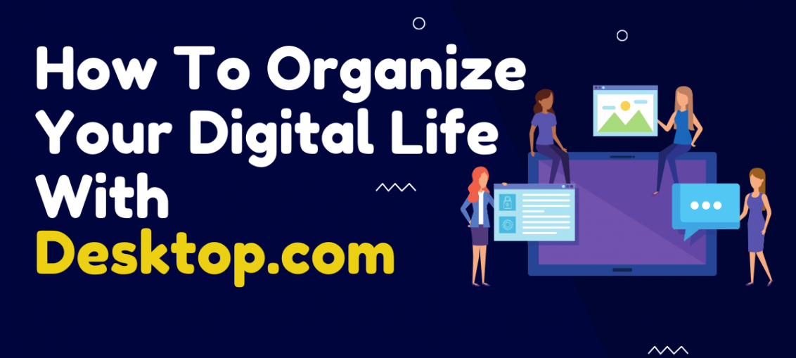 How To Organize Your Digital Life With Desktop.com