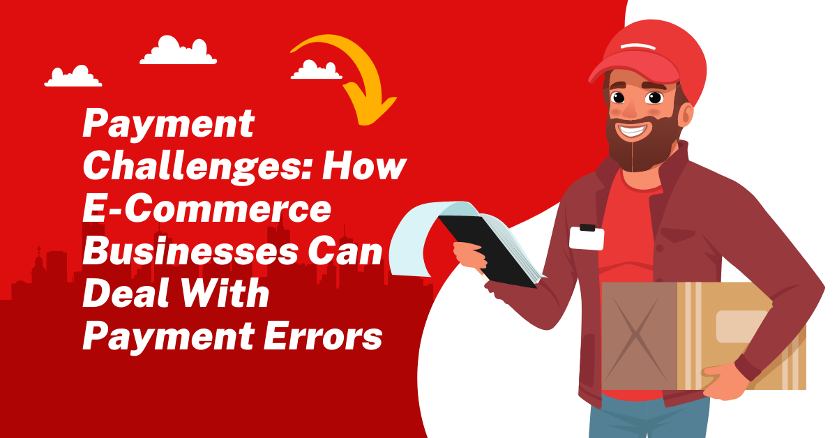Payment Challenges How E-Commerce Businesses Can Deal With Payment Errors