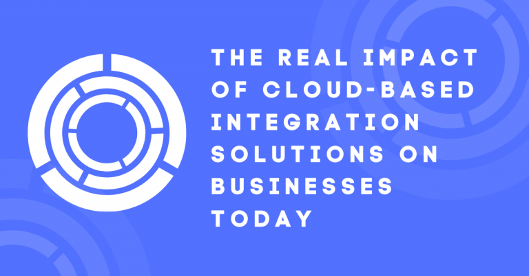 The Real Impact of Cloud-Based Integration Solutions on Businesses Today